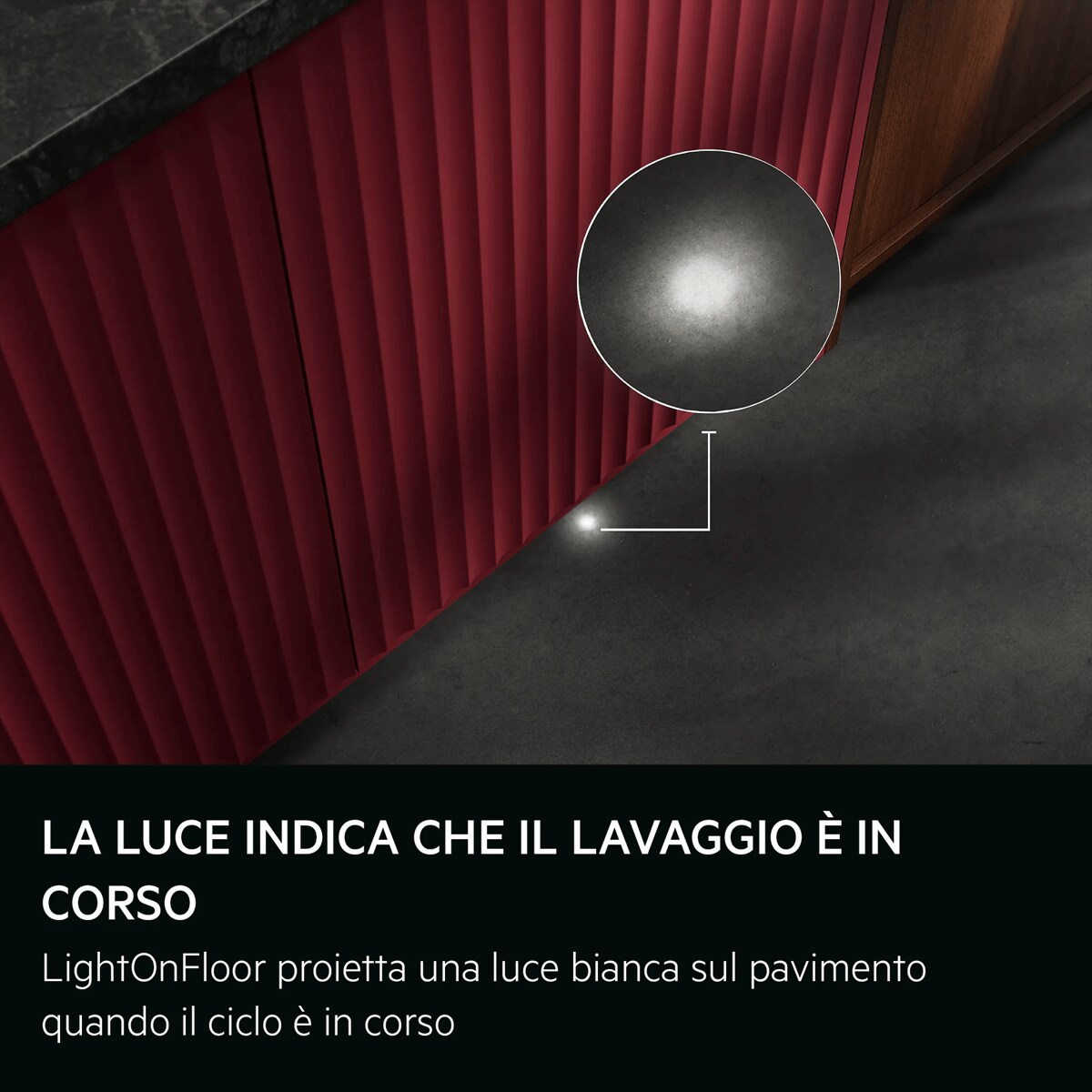 LA LUCE INDICA CHE IL LAVAGGIO È IN CORSO LightOnFloor proietta una luce bianca sul pavimento quando il ciclo è in corso