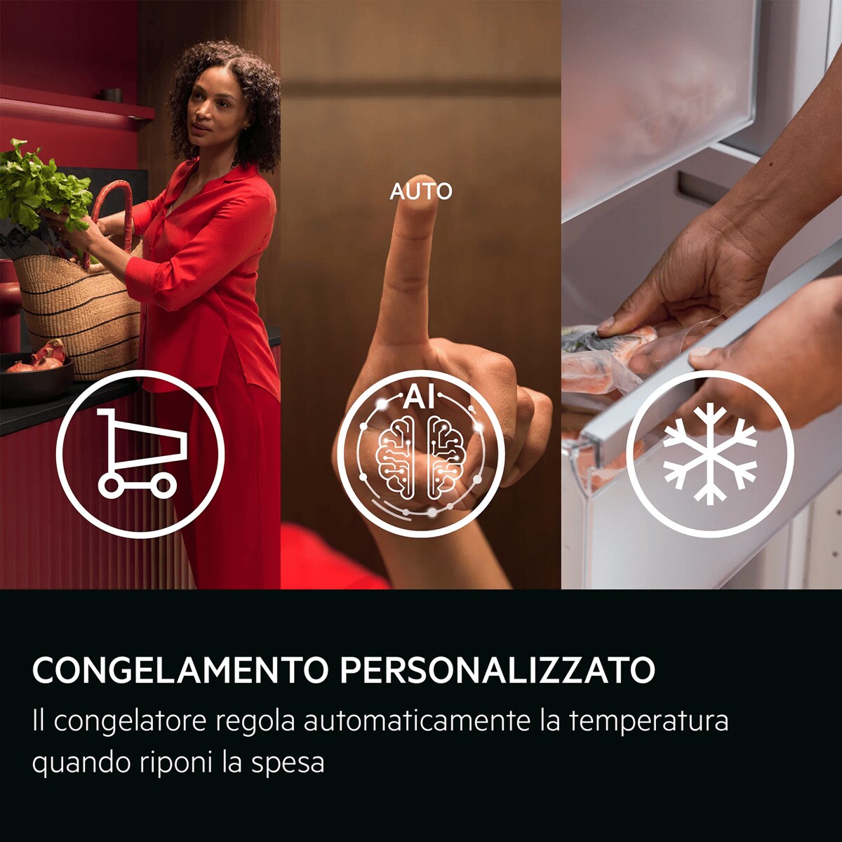 CONGELAMENTO PERSONALIZZATO Il congelatore regola automaticamente la temperatura quando riponi la spesa     AUTO AI