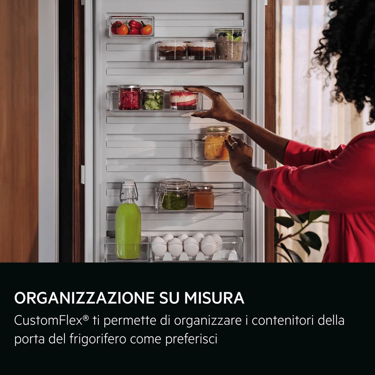 ORGANIZZAZIONE SU MISURA CustomFlex® ti permette di organizzare i contenitori della porta del frigorifero come preferisci